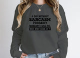 A Day Without Sarcasm Sweat Shirt