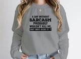 A Day Without Sarcasm Sweat Shirt