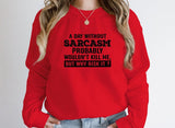 A Day Without Sarcasm Sweat Shirt