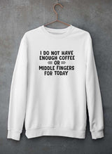 I Do Not Have Enough Coffee Or Middle Fingers Sweat Shirt