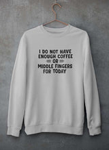 I Do Not Have Enough Coffee Or Middle Fingers Sweat Shirt