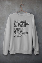 Can't Decide If I Need A Hug An XL Coffee 6 Glasses Of Wine Sweat Shirt