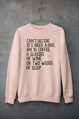 Can't Decide If I Need A Hug An XL Coffee 6 Glasses Of Wine Sweat Shirt